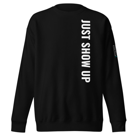 Just Show Up Sweatshirt